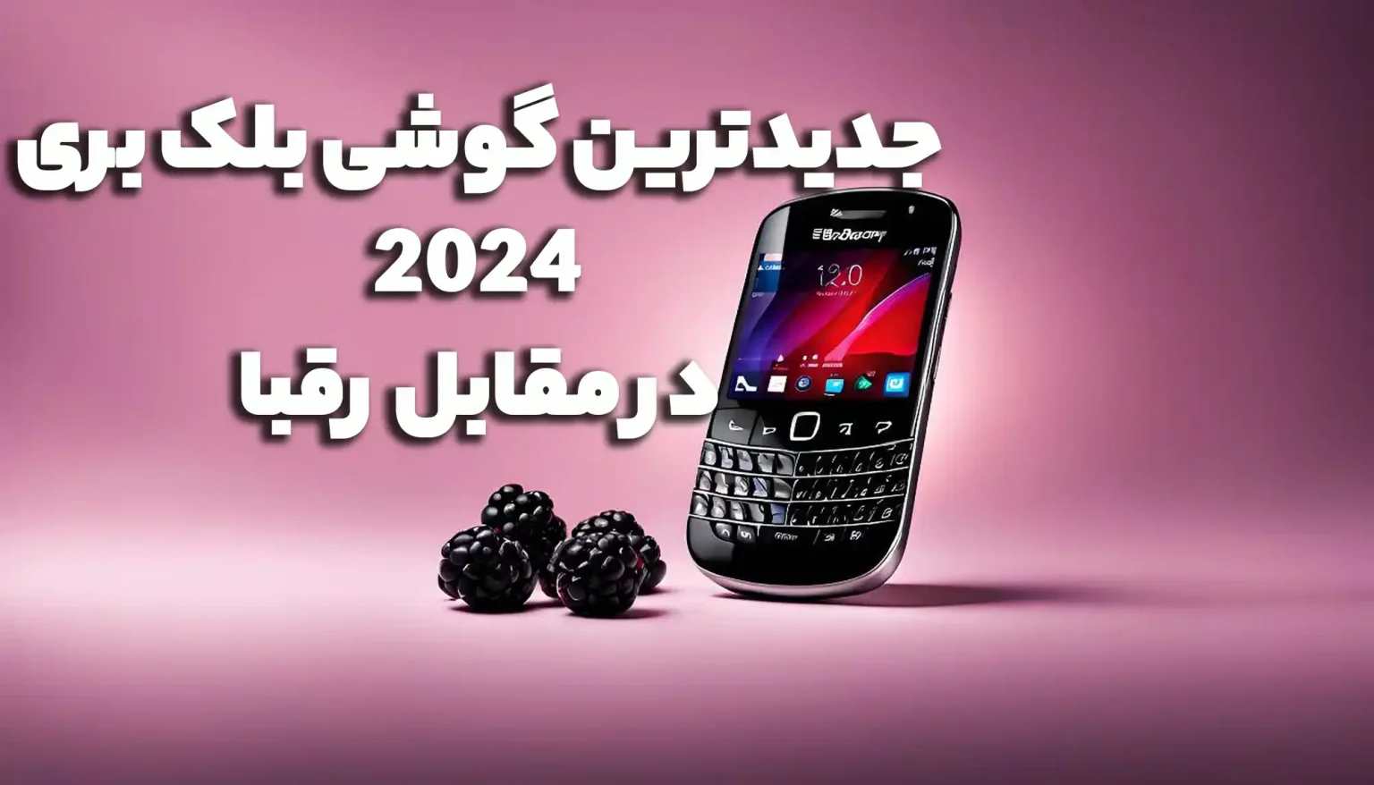 چگونه جدیدترین گوشی بلک بری 2024 در مقابل رقبای اصلی قرار میگیرد