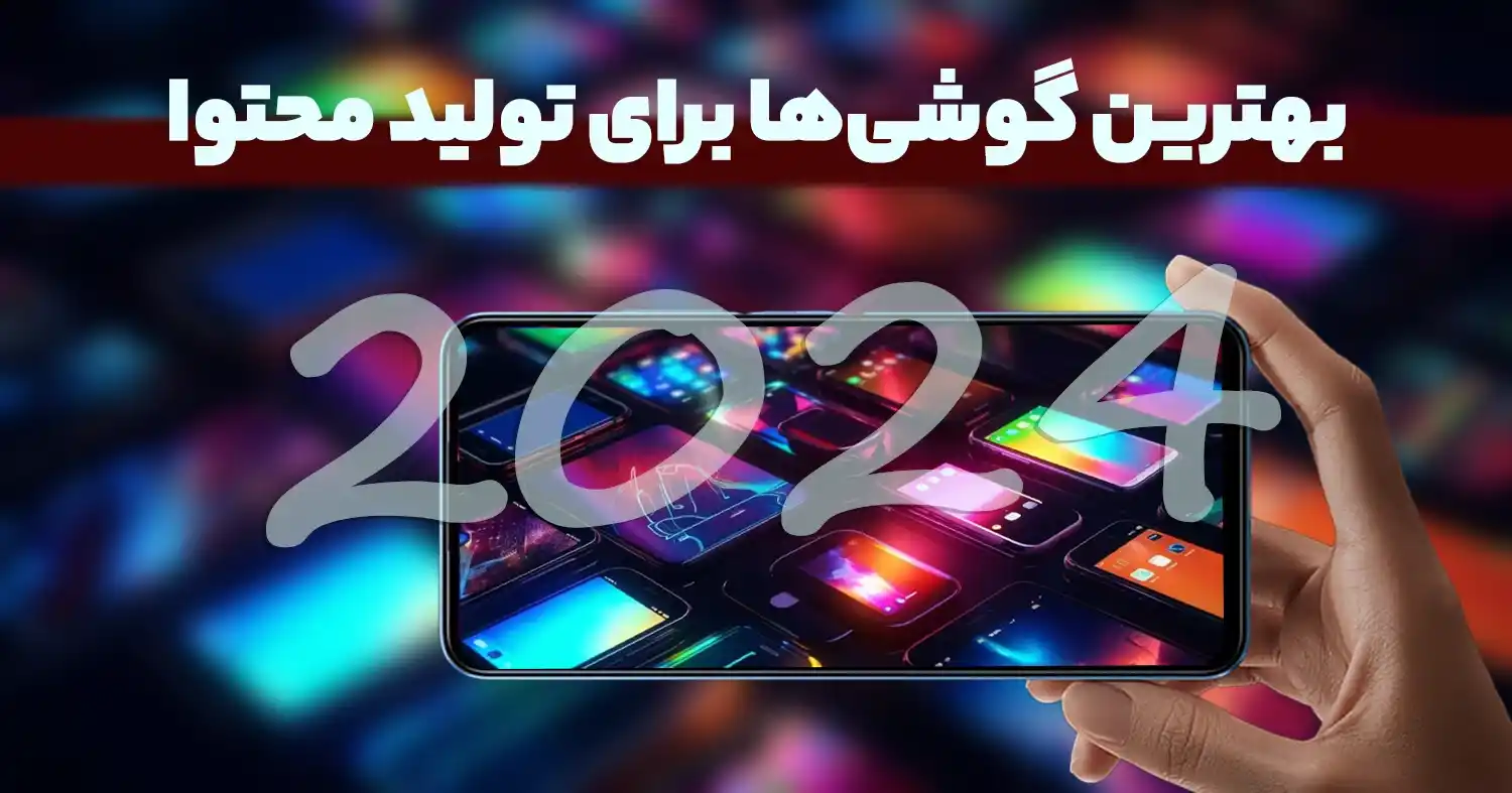 بهترین گوشی‌ها برای تولید محتوا در سال 2024