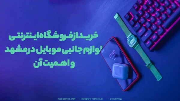فروشگاه اینترنتی لوازم جانبی موبایل مشهد و اهمیت خرید آن