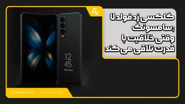 گلکسی زد فولد ۷سامسونگ; وقتی خلاقیت با قدرت تلاقی می‌کند